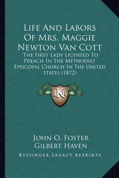 Paperback Life And Labors Of Mrs. Maggie Newton Van Cott: The First Lady Licensed To Preach In The Methodist Episcopal Church In The United States (1872) Book