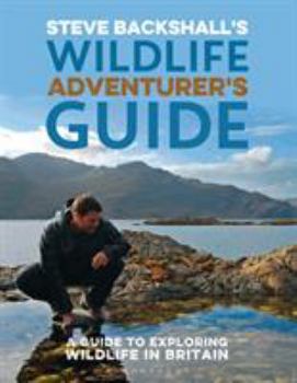 Paperback Steve Backshall's Wildlife Adventurer's Guide: A Guide to Exploring Wildlife in Britain Book
