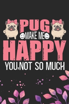 Paperback Pug Make Me Happy You, Not So Much: Cool Pug Dog Journal Notebook - Pug Puppy Lover Gifts - Funny Pug Dog Notebook - Pug Owner Gifts - Pug Dad & Mom G Book