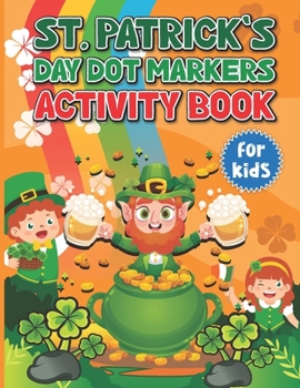 Paperback St. Patrick's Day Dot Markers Activity Book for Kids: Happy Saint Patricks Day Dot Marker Activity Book For Toddlers Ages 2-5 Do And Dot Activity Colo Book