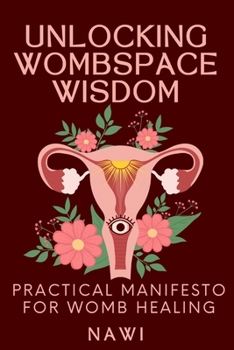 Paperback Unlocking Wombspace Wisdom: Manifesto for Womb Healing Book
