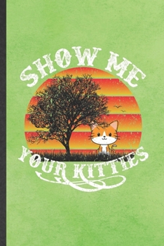 Paperback Show Me Your Kitties: Blank Funny Pet Kitten Cat Lined Notebook/ Journal For Cat Mom Lover Vet, Inspirational Saying Unique Special Birthday Book