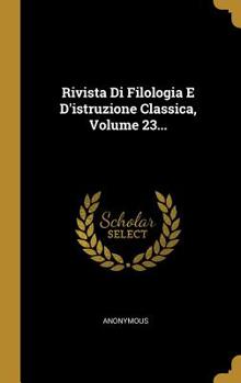 Hardcover Rivista Di Filologia E D'istruzione Classica, Volume 23... [Italian] Book