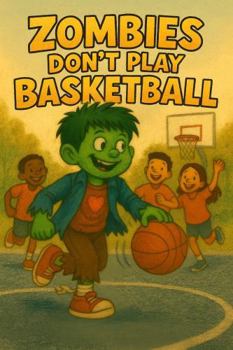 Zombies Don't Play Basketball: A Silly Sports Adventure with Zane the Zombie
