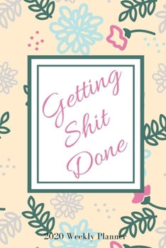 Paperback Getting Shit Done 2020 Weekly Planner: Weekly Planner, Schedule, Agenda with Inspirational Quotes, Horizontal Weeks Book