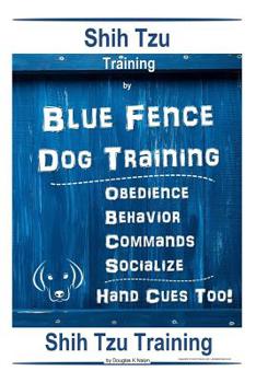 Paperback Shih Tzu By Blue Fence Dog Training Obedience - Behavior - Commands - Socialize, Hand Cues Too! Shih Tzu Training Book