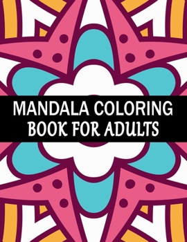 Mandala Coloring Book For Adults: Mandala Adult Coloring Book with Fun, Simple, Easy, and Relaxing for Boys, Girls, and Beginners Coloring Pages.