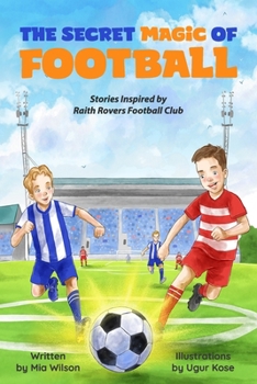 The Secret Magic of Football: Stories Inspired by Raith Rovers Football Club