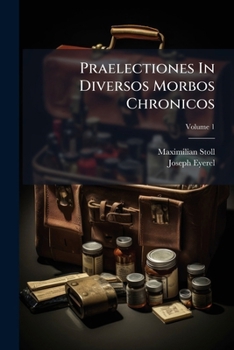 Praelectiones in Diversos Morbos Chronicos, Volume 1