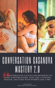Paperback Conversation Casanova Mastery 2.0: 48 Conversation Tactics and Mindsets to Start Conversations, Text like a Texting Master, and Flirt with Women like Book