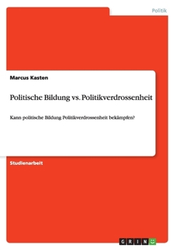 Paperback Politische Bildung vs. Politikverdrossenheit: Kann politische Bildung Politikverdrossenheit bekämpfen? [German] Book