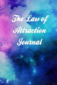 The Law of Attraction Journal: Journal and Workbook with a 5-Step LOA Manifesting Technique, Set Intents, Log Statements And Gratitude, - Manifest Your Dreams