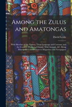 Paperback Among the Zulus and Amatongas: With Sketches of the Natives, Their Language and Customs; and the Country, Products, Climate, Wild Animals, &c. Being Book