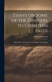 Hardcover Essays on Some of the Dangers to Christian Faith: Which may Arise From the Teaching or the Conduct Book
