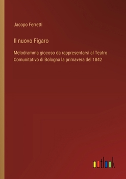 Paperback Il nuovo Figaro: Melodramma giocoso da rappresentarsi al Teatro Comunitativo di Bologna la primavera del 1842 [Italian] Book