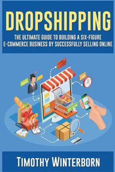 Paperback Dropshipping: The Ultimate Guide to Building a Six-Figure E-Commerce Business by Successfully Selling Online Book