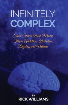 Paperback Infinitely Complex: Short Stories about Mental Illness, Addiction, Alcoholism and Veterans Book