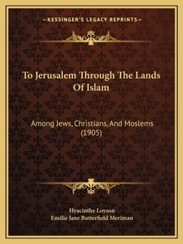 To Jerusalem Through the Lands of Islam, Among Jews, Christians and Moslems