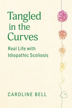 Paperback Tangled in the Curves: Real Life with Idiopathic Scoliosis Book