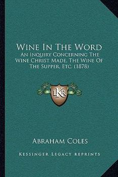 Paperback Wine In The Word: An Inquiry Concerning The Wine Christ Made, The Wine Of The Supper, Etc. (1878) Book