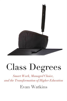 Paperback Class Degrees: Smart Work, Managed Choice, and the Transformation of Higher Education Book