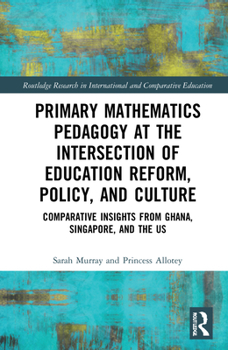 Hardcover Primary Mathematics Pedagogy at the Intersection of Education Reform, Policy, and Culture: Comparative Insights from Ghana, Singapore, and the US Book