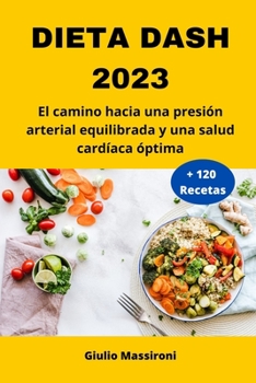 Paperback Dieta DASH 2023: El camino hacia una presión arterial equilibrada y una salud cardíaca óptima [Spanish] Book