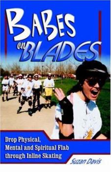 Paperback Babes on Blades: Drop Physical, Mental and Spiritual Flab Through Inline Skating Book