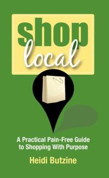 Paperback Shop Local: A Practical Pain-Free Guide to Shopping With Purpose Book