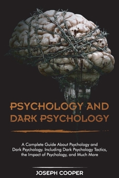 Paperback Psychology and Dark Psychology: A Complete Guide About Psychology and Dark Psychology. Including Dark Psychology Tactics, the Impact of Psychology, an Book