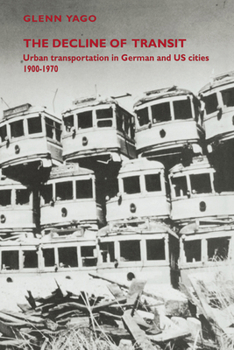 Paperback The Decline of Transit: Urban Transportation in German and U.S. Cities, 1900-1970 Book