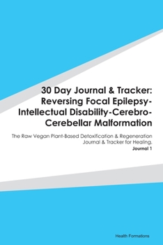 Paperback 30 Day Journal & Tracker: Reversing Focal Epilepsy-Intellectual Disability-Cerebro-Cerebellar Malformation: The Raw Vegan Plant-Based Detoxifica Book