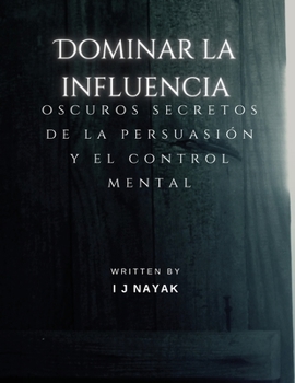 Paperback Dominar la influencia: oscuros secretos de la persuasión y el control mental [Spanish] Book