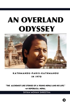 An Overland Odyssey Kathmandu-Paris-Kathmandu in 1970 (that influenced the course of life afterwards): An Alchemist like stories of a young Nepali