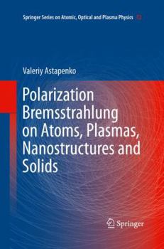 Polarization Bremsstrahlung on Atoms, Plasmas, Nanostructures and Solids - Book #72 of the Springer Series on Atomic, Optical, and Plasma Physics