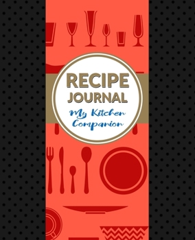 Recipe Journal My Kitchen Companion: amazing recipe notebook journal for adult great gift for mom to write in everyday or weekly special recipes and notes, gift cooking book for cook lovers chef