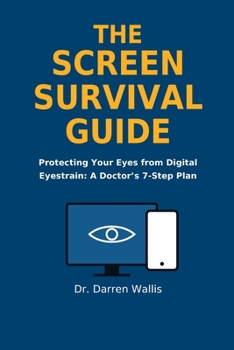 Paperback The Screen Survival Guide: Protecting Your Eyes from Digital Eyestrain: A Doctor's 7-Step Plan Book