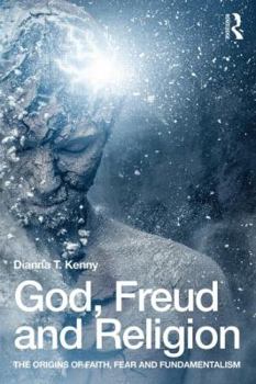 God, Freud and Religion: The Origins of Faith, Fear and Fundamentalism