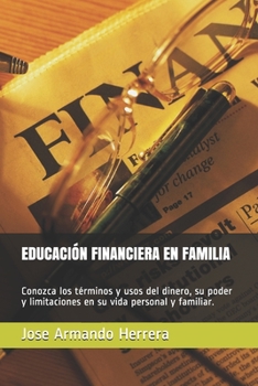 Paperback Educación Financiera En Familia: Conozca los términos y usos del dinero, su poder y limitaciones en su vida personal y familiar. [Spanish] Book