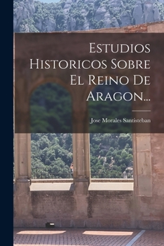 Paperback Estudios Historicos Sobre El Reino De Aragon... [Spanish] Book