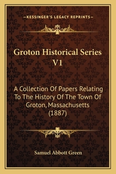 Paperback Groton Historical Series V1: A Collection Of Papers Relating To The History Of The Town Of Groton, Massachusetts (1887) Book