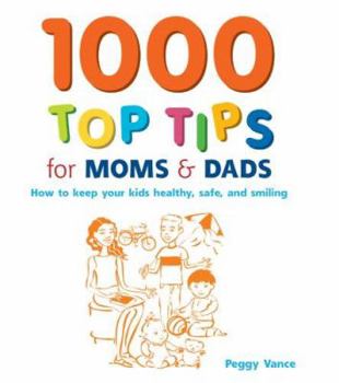 Paperback 1000 Top Tips for Moms & Dads: How to Keep Your Kids Healthy, Safe and Smiling Book