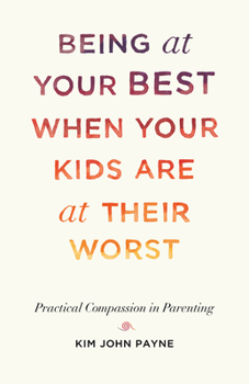 Paperback Being at Your Best When Your Kids Are at Their Worst: Practical Compassion in Parenting Book