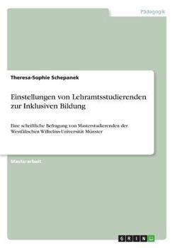 Paperback Einstellungen von Lehramtsstudierenden zur Inklusiven Bildung: Eine schriftliche Befragung von Masterstudierenden der Westf?lischen Wilhelms-Universit [German] Book