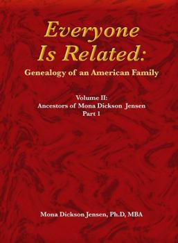 Everyone Is Related: Genealogy of an American Family: Volume II: Ancestors of Mona Dickson Jensen, Part 1