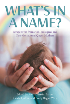 Paperback What's in a Name? Perspectives from Non-Biological and Non-Gestational Queer Mothers Book