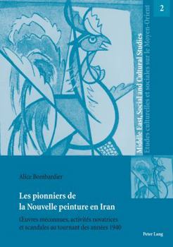 Paperback Les pionniers de la Nouvelle peinture en Iran: OEuvres méconnues, activités novatrices et scandales au tournant des années 1940 [French] Book