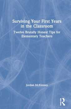 Hardcover Surviving Your First Years in the Classroom: Twelve Brutally Honest Tips for Elementary Teachers Book