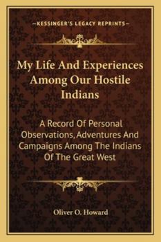 Paperback My Life And Experiences Among Our Hostile Indians: A Record Of Personal Observations, Adventures And Campaigns Among The Indians Of The Great West Book