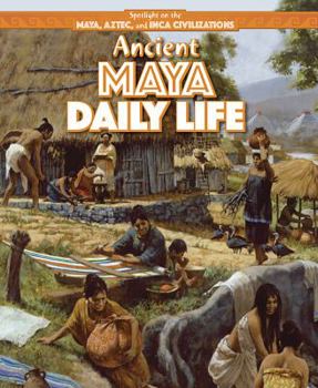 Ancient Maya Daily Life - Book  of the Spotlight on the Maya, Aztec, and Inca Civilizations